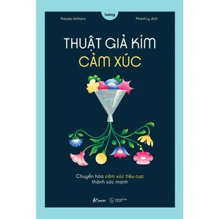 Thuật Giả Kim Cảm Xúc - Chuyển Hóa Cảm Xúc Tiêu Cực Thành Sức Mạnh - Kazuko Ishihara