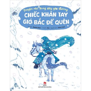 Truyện Nhỏ Đong Đầy Yêu Thương - Chiếc Khăn Tay Gió Bắc Để Quên - Naoko Awa