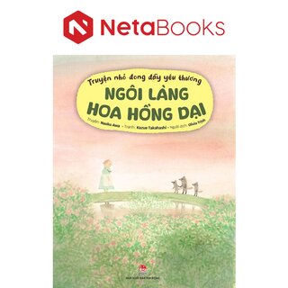 Truyện Nhỏ Đong Đầy Yêu Thương - Ngôi Làng Hoa Hồng Dại - Naoko Awa