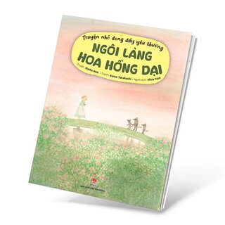 Truyện Nhỏ Đong Đầy Yêu Thương - Ngôi Làng Hoa Hồng Dại - Naoko Awa