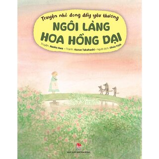 Truyện Nhỏ Đong Đầy Yêu Thương - Ngôi Làng Hoa Hồng Dại - Naoko Awa