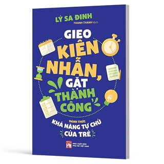 Gieo Kiên Nhẫn, Gặt Thành Công - Đánh Thức Khả Năng Tự Chủ Của Trẻ - Lý Sa Đinh