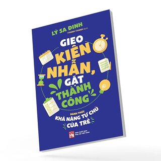Gieo Kiên Nhẫn, Gặt Thành Công - Đánh Thức Khả Năng Tự Chủ Của Trẻ - Lý Sa Đinh