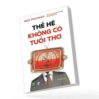 Thế Hệ Không Có Tuổi Thơ - Neil Postman