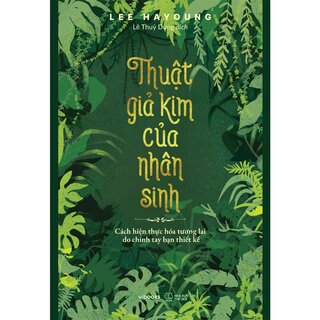Thuật Giả Kim Của Nhân Sinh - Cách Hiện Thực Hóa Tương Lai Do Chính Tay Bạn Thiết Kế - Lee Hayoung