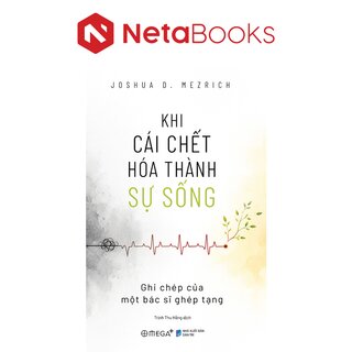 Khi Cái Chết Hóa Thành Sự Sống - Ghi Chép Của Một Bác Sĩ Ghép Tạng - Joshua D. Mezrich