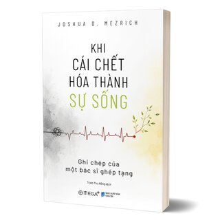 Khi Cái Chết Hóa Thành Sự Sống - Ghi Chép Của Một Bác Sĩ Ghép Tạng - Joshua D. Mezrich
