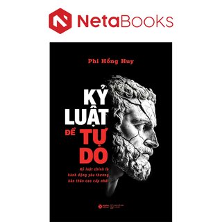 Kỷ Luật Để Tự Do - Kỷ Luật Chính Là Hành Động Yêu Thương Bản Thân Cao Cấp Nhất - Phi Hồng Huy