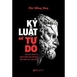 Kỷ Luật Để Tự Do - Kỷ Luật Chính Là Hành Động Yêu Thương Bản Thân Cao Cấp Nhất - Phi Hồng Huy