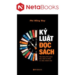 Kỷ Luật Đọc Sách - Xây Dựng Thói Quen Đọc Sách Và Biến Tri Thức Thành Tiền - Phi Hồng Huy