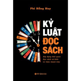 Kỷ Luật Đọc Sách - Xây Dựng Thói Quen Đọc Sách Và Biến Tri Thức Thành Tiền - Phi Hồng Huy