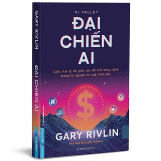 Đại Chiến AI - Cuộc Đua Tỷ Đô Giữa Các Đế Chế Công Nghệ Trong Kỷ Nguyên Trí Tuệ Nhân Tạo - Gary Rivlin