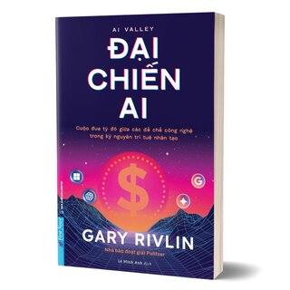 Đại Chiến AI - Cuộc Đua Tỷ Đô Giữa Các Đế Chế Công Nghệ Trong Kỷ Nguyên Trí Tuệ Nhân Tạo - Gary Rivlin