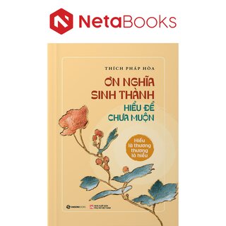 Ơn Nghĩa Sinh Thành - Hiểu Để Chưa Muộn - Thích Pháp Hòa