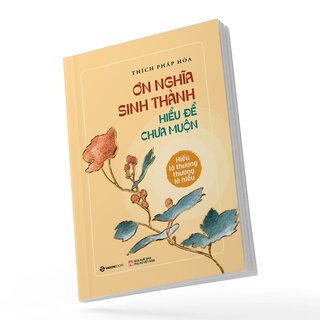 Ơn Nghĩa Sinh Thành - Hiểu Để Chưa Muộn - Thích Pháp Hòa