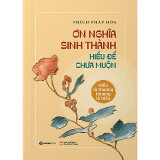 Ơn Nghĩa Sinh Thành - Hiểu Để Chưa Muộn - Thích Pháp Hòa