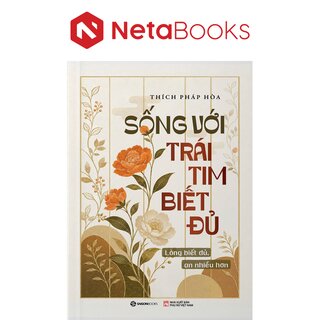 Sống Với Trái Tim Biết Đủ - Lòng Biết Đủ - An Nhiều Hơn - Thích Pháp Hòa