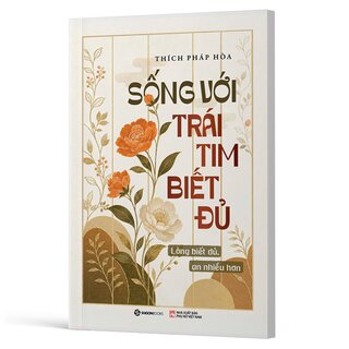 Sống Với Trái Tim Biết Đủ - Lòng Biết Đủ - An Nhiều Hơn - Thích Pháp Hòa