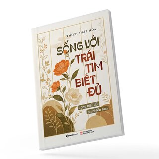 Sống Với Trái Tim Biết Đủ - Lòng Biết Đủ - An Nhiều Hơn - Thích Pháp Hòa