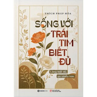 Sống Với Trái Tim Biết Đủ - Lòng Biết Đủ - An Nhiều Hơn - Thích Pháp Hòa