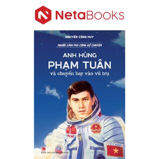 Người Lính Phi Công Kể Chuyện - Anh Hùng Phạm Tuân Và Chuyến Bay Vào Vũ Trụ - Nguyễn Công Huy
