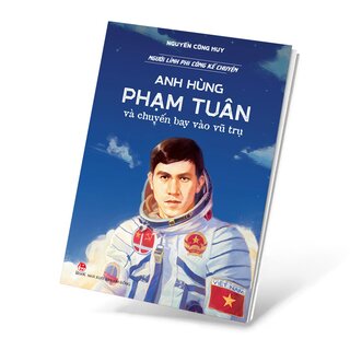Người Lính Phi Công Kể Chuyện - Anh Hùng Phạm Tuân Và Chuyến Bay Vào Vũ Trụ - Nguyễn Công Huy