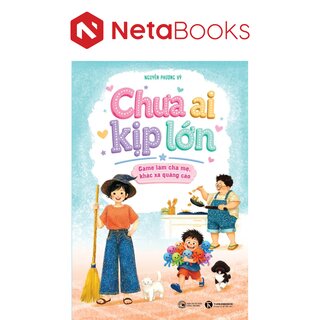 Chưa Ai Kịp Lớn - Game Làm Cha Mẹ, Khác Xa Quảng Cáo - Nguyễn Phượng Vỹ