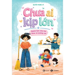 Chưa Ai Kịp Lớn - Game Làm Cha Mẹ, Khác Xa Quảng Cáo - Nguyễn Phượng Vỹ