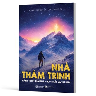Nhà Thám Trinh - Hành Trình Khám Phá - Hợp Nhất Và Tái Sinh - Charles Nguyen, Lucia Nguyen