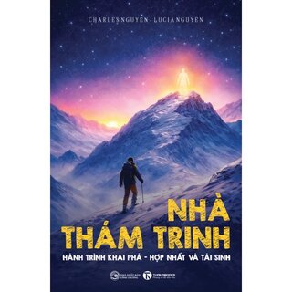 Nhà Thám Trinh - Hành Trình Khám Phá - Hợp Nhất Và Tái Sinh - Charles Nguyen, Lucia Nguyen