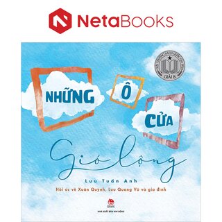 Những Ô Cửa Gió Lộng - Hồi Ức Về Xuân Quỳnh, Lưu Quang Vũ Và Gia Đình - Lưu Tuấn Anh