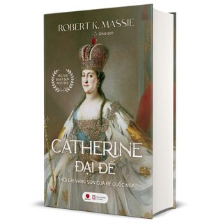 Catherine Đại Đế - Thời Đại Vàng Son Của Đế Quốc Nga - Robert K. Massie (Bìa Cứng)