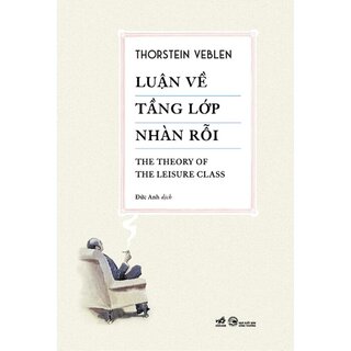 Luận Về Tầng Lớp Nhàn Rỗi - Thorstein Veblen (Bìa Cứng)