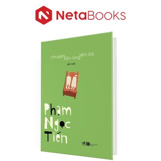 Chuyện Liền Ông Liền Bà - Tản Văn - Phạm Ngọc Tiến (Bìa Cứng)