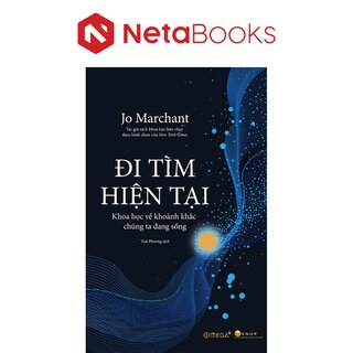 Đi Tìm Hiện Tại - Khoa Học Về Khoảnh Khắc Chúng Ta Đang Sống - Jo Marchant