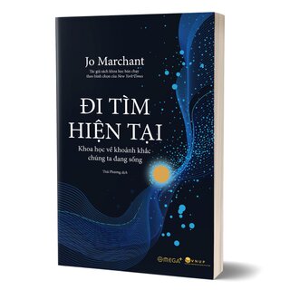 Đi Tìm Hiện Tại - Khoa Học Về Khoảnh Khắc Chúng Ta Đang Sống - Jo Marchant