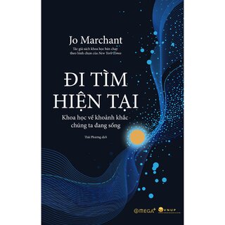 Đi Tìm Hiện Tại - Khoa Học Về Khoảnh Khắc Chúng Ta Đang Sống - Jo Marchant