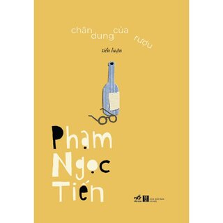 Chân Dung Của Rượu - Tiểu Luận - Phạm Ngọc Tiến