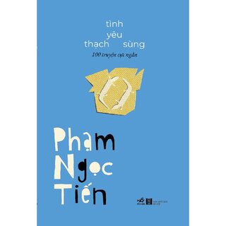 Tình Yêu Thạch Sùng - 100 Truyện Cực Ngắn - Phạm Ngọc Tiến