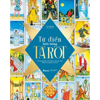 Từ Điển Biểu Tượng Tarot - Một Hướng Dẫn Toàn Diện Và Sâu Sắc Nhất Dành Cho Người Học Tarot - Liz Dean