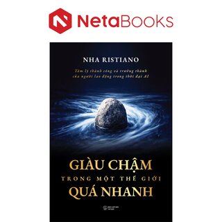 Giàu Chậm Trong Một Thế Giới Quá Nhanh - Tâm Lý Thành Công Và Trưởng Thành Của Người Lao Động Trong Thời Đại Ai - Nha Ristiano