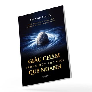 Giàu Chậm Trong Một Thế Giới Quá Nhanh - Tâm Lý Thành Công Và Trưởng Thành Của Người Lao Động Trong Thời Đại Ai - Nha Ristiano