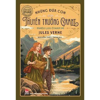 Tác Phẩm Chọn Lọc - Văn Học Pháp - Những Đứa Con Của Thuyền Trưởng Grant - Phần I - Phiêu Lưu Ở Nam Mĩ - Jules Verne