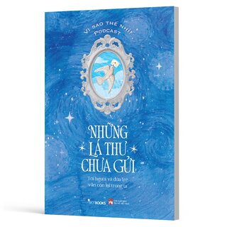 Những Lá Thư Chưa Gửi - Tới Người Và Đứa Trẻ Vẫn Còn Lại Trong Ta - Vì Sao Thế Nhỉ! Podcast