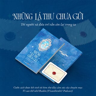 Những Lá Thư Chưa Gửi - Tới Người Và Đứa Trẻ Vẫn Còn Lại Trong Ta - Vì Sao Thế Nhỉ! Podcast