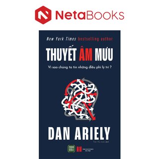 Thuyết Âm Mưu - Vì Sao Chúng Ta Tin Những Điều Phi Lý Trí - Dan Ariely