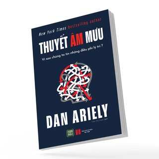 Thuyết Âm Mưu - Vì Sao Chúng Ta Tin Những Điều Phi Lý Trí - Dan Ariely