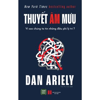 Thuyết Âm Mưu - Vì Sao Chúng Ta Tin Những Điều Phi Lý Trí - Dan Ariely