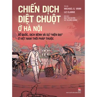 Chiến Dịch Diệt Chuột Ở Hà Nội - Đế Quốc, Dịch Bệnh Và Sự Hiện Đại Ở Việt Nam Thời Pháp Thuộc
