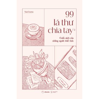 99 Lá Thư Chia Tay - Cuốn Sách Của Những Người Thất Tình - Mai Trang